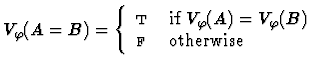 $V_\varphi(A=B) =
\left\{\begin{array}{ll}
\mbox{\sc t}& \mbox{if $V_\varphi(A...
...varphi(B)$ }\\
\mbox{$\mbox{\sc f}_{}$ } & \mbox{otherwise} \end{array}\right.$