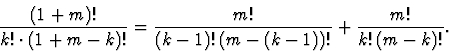 \begin{displaymath}\frac{(1+m)!}{k! \cdot
(1+m-k)!}=\frac{m!}{(k-1)! \, (m-(k-1))!} + \frac{m!}{k! \, (m-k)!}.\end{displaymath}