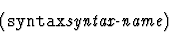 \begin{displaymath}{\tt (syntax \mbox{\it syntax-name})}\end{displaymath}